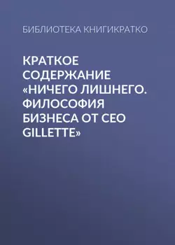 Краткое содержание «Ничего лишнего. Философия бизнеса от CEO Gillette»