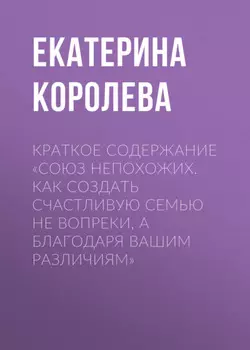 Краткое содержание «Союз непохожих. Как создать счастливую семью не вопреки, а благодаря вашим различиям»