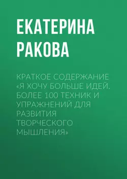 Краткое содержание «Я хочу больше идей. Более 100 техник и упражнений для развития творческого мышления»