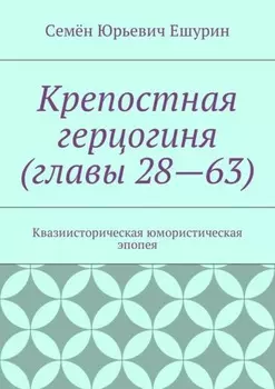 Крепостная герцогиня (главы 28—63). Квазиисторическая юмористическая эпопея