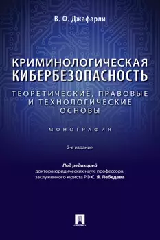 Криминологическая кибербезопасность. Теоретические, правовые и технологические основы