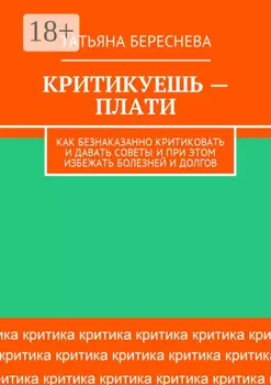 Критикуешь – плати. Как безнаказанно критиковать и давать советы и при этом избежать болезней и долгов