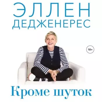 Кроме шуток. Как полюбить себя, продать дуршлаг дорого, прокачать мозг с помощью телешоу и другие истории от Эллен Дедженерес