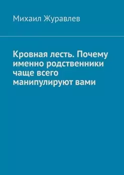 Кровная лесть. Почему именно родственники чаще всего манипулируют вами