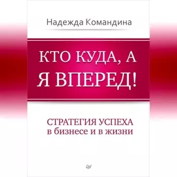 Кто куда, а я вперед! Стратегия успеха в бизнесе и в жизни