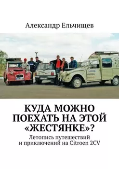 Куда можно поехать на этой «жестянке»? Летопись путешествий и приключений на Citroen 2CV