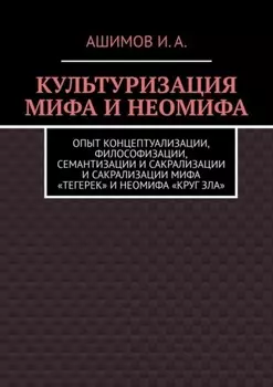 Культуризация мифа и неомифа. Опыт концептуализации, философизации, семантизации и сакрализации мифа «Тегерек» и неомифа «Круг Зла»