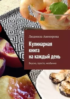 Кулинарная книга на каждый день. Вкусно, просто, необычно