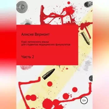 Курс латинского языка для студентов медицинских факультетов. Часть 2
