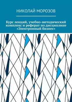 Курс лекций, учебно-методический комплекс и реферат по дисциплине «Электронный бизнес»