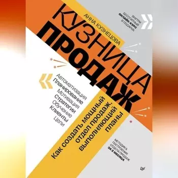 Кузница продаж. Как создать мощный отдел продаж, выполняющий планы