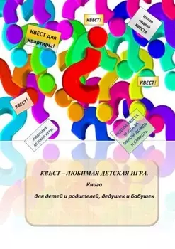 Квест – любимая детская игра. Книга для детей и родителей, дедушек и бабушек