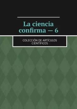 La ciencia confirma – 6. Colecci?n de art?culos cient?ficos