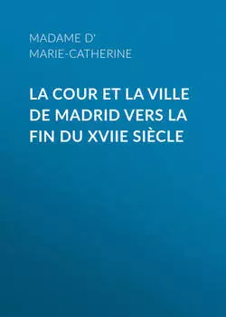 La cour et la ville de Madrid vers la fin du XVIIe si?cle
