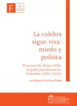 La culebra sigue viva: miedo y pol?tica. El ascenso de ?lvaro Uribe al poder presidencial en Colombia (2002-2010)