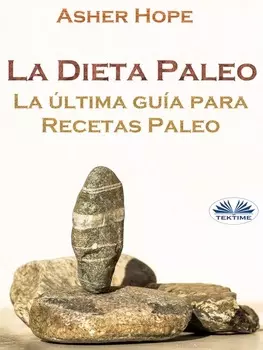La Dieta Paleo: La ?ltima Gu?a Para Recetas Paleo