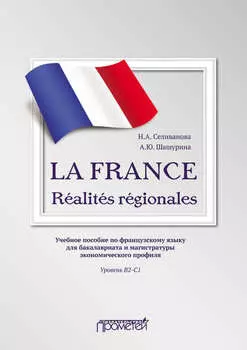 LA FRANCE. R?alit?s r?gionales. Учебное пособие по французскому языку для бакалавриата и магистратуры экономического профиля. Уровень В2–C1
