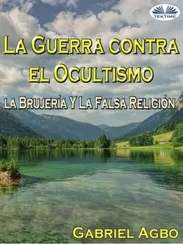 La Guerra Contra El Ocultismo, La Brujer?a Y La Falsa Religi?n