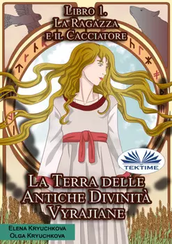 La Terra Delle Antiche Divinit? Vyrajiane. Libro 1. La Ragazza E Il Cacciatore