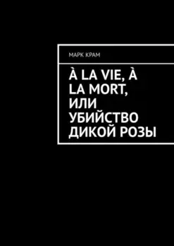 ? la vie, ? la mort, или Убийство дикой розы