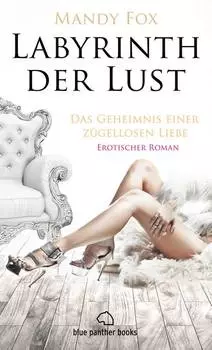 Labyrinth der Lust - Das Geheimnis einer z?gellosen Liebe | Erotischer Roman