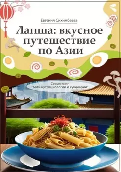 Лапша: вкусное путешествие по Азии. Серия книг «Боги нутрициологии и кулинарии»