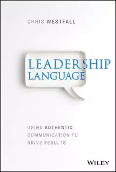 Leadership Language. Using Authentic Communication to Drive Results