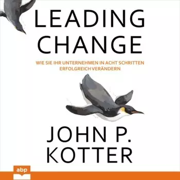 Leading Change - Wie Sie Ihr Unternehmen in acht Schritten erfolgreich ver?ndern (Ungek?rzt)