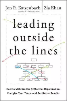 Leading Outside the Lines. How to Mobilize the Informal Organization, Energize Your Team, and Get Better Results