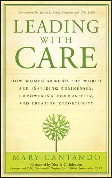 Leading with Care. How Women Around the World are Inspiring Businesses, Empowering Communities, and Creating Opportunity