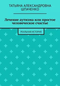 Лечение аутизма или простое человеческое счастье. Реальная история
