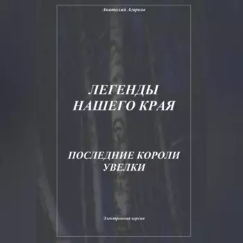 Легенды нашего края. Последние короли Увелки