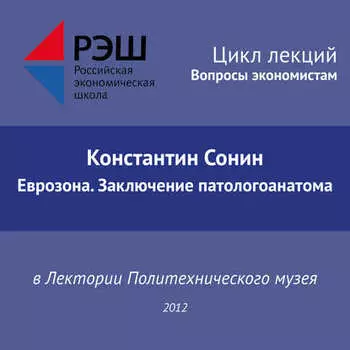 Лекция №04 «Константин Сонин Еврозона. Заключение патологоанатома»
