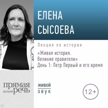 Лекция «Живая история. Великие правители. День 1. Петр Первый и его время»
