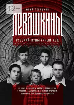 Левашкины. Русский культурный код. История о Николае и Надежде Левашкиных, о русских традициях и о семейной мудрости, собранная благодарными потомками