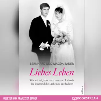 Liebes Leben - Wie wir 46 Jahre nach unserer Hochzeit die Lust und die Liebe neu entdeckten (Ungek?rzt)