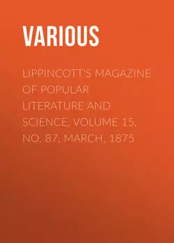 Lippincott's Magazine of Popular Literature and Science, Volume 15, No. 87, March, 1875