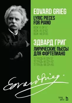 Лирические пьесы для фортепиано. Тетрадь VI, соч. 57. Тетрадь VII, соч. 62. Тетрадь VIII, соч. 65.