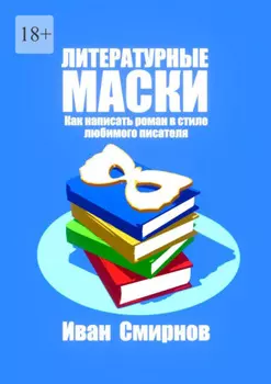 Литературные маски: Как написать роман в стиле любимого писателя