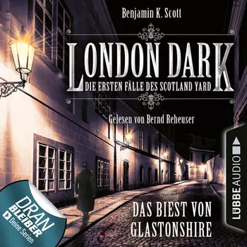 London Dark - Die ersten F?lle des Scotland Yard, Folge 5: Das Biest von Glastonshire (Ungek?rzt)