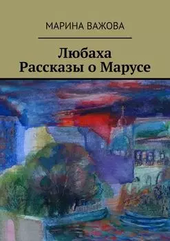 Любаха. Рассказы о Марусе
