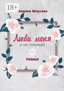 Люби меня и не понимай. Роман