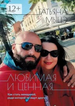 Любимая и ценная. Как стать женщиной, ради которой не ищут других
