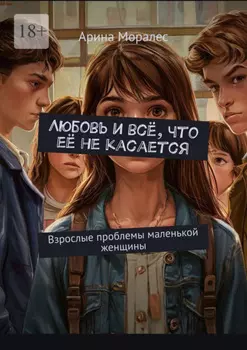 Любовь и всё, что её не касается. Взрослые проблемы маленькой женщины