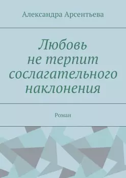 Любовь не терпит сослагательного наклонения. Роман