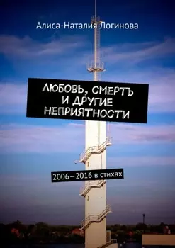 Любовь, смерть и другие неприятности. 2006—2016 в стихах