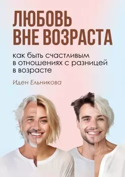 Любовь вне возраста. Как быть счастливым в отношениях с разницей в возрасте