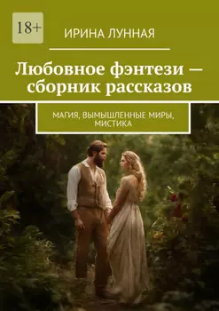 Любовное фэнтези – сборник рассказов. Магия, вымышленные миры, мистика