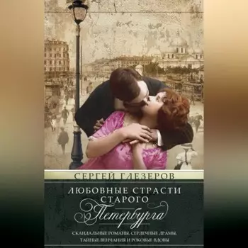 Любовные страсти старого Петербурга. Скандальные романы, сердечные драмы, тайные венчания и роковые вдовы