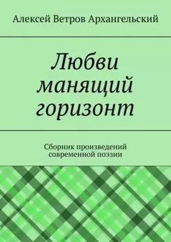 Любви манящий горизонт. Сборник произведений современной поэзии